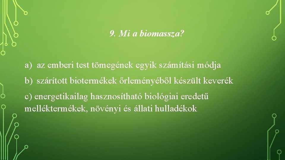 9. Mi a biomassza? a) az emberi test tömegének egyik számítási módja b) szárított