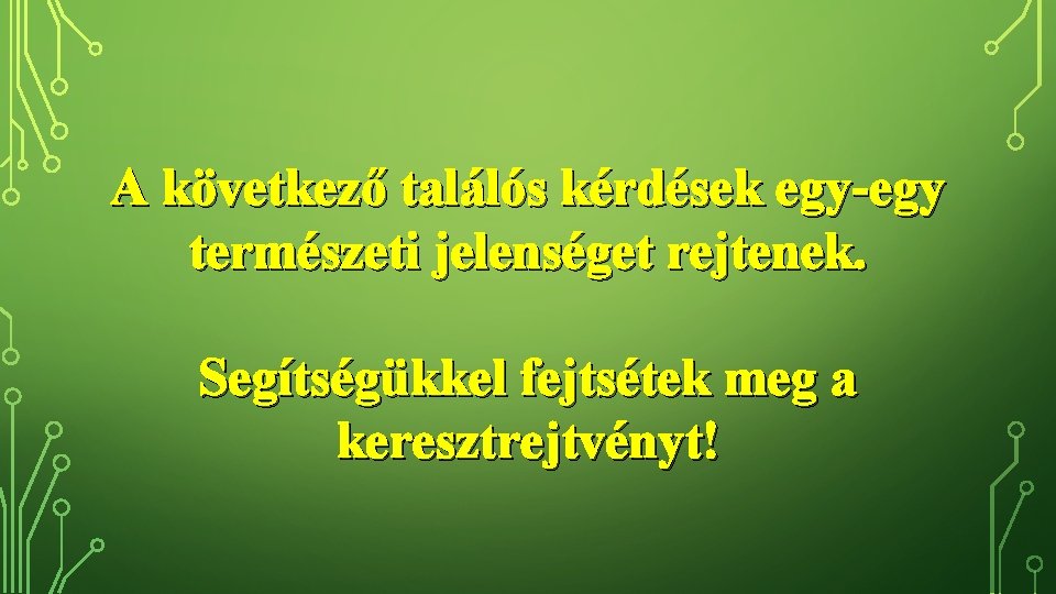 A következő találós kérdések egy-egy természeti jelenséget rejtenek. Segítségükkel fejtsétek meg a keresztrejtvényt! 