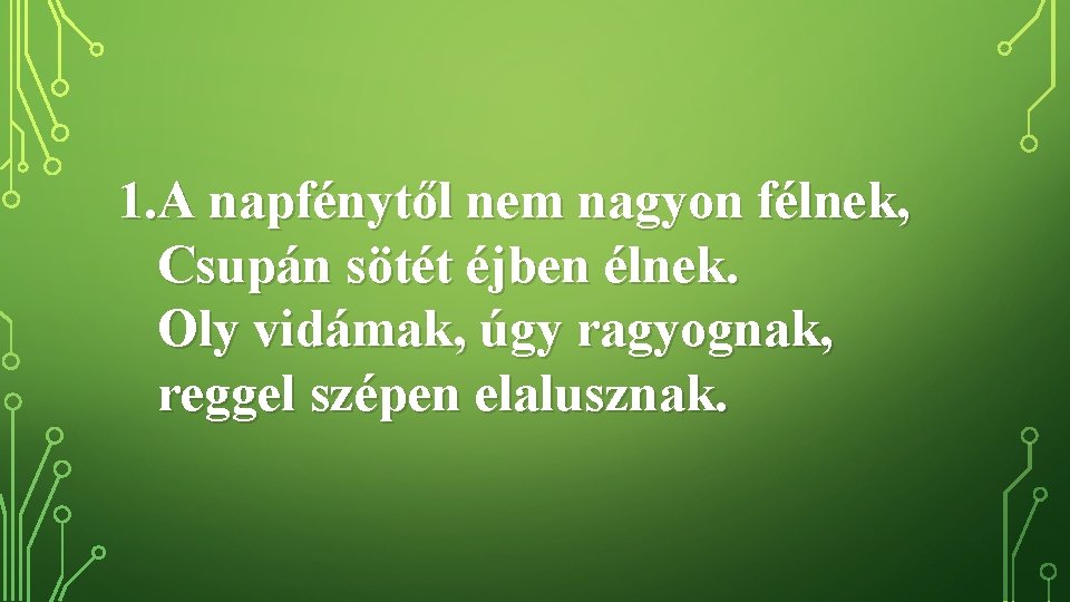 1. A napfénytől nem nagyon félnek, Csupán sötét éjben élnek. Oly vidámak, úgy ragyognak,