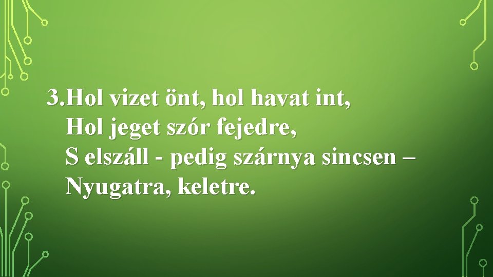3. Hol vizet önt, hol havat int, Hol jeget szór fejedre, S elszáll -