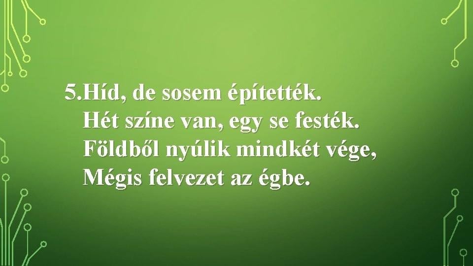 5. Híd, de sosem építették. Hét színe van, egy se festék. Földből nyúlik mindkét