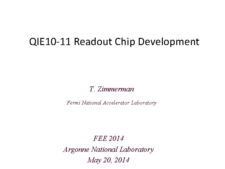 QIE 10 -11 Readout Chip Development T. Zimmerman Fermi National Accelerator Laboratory FEE 2014