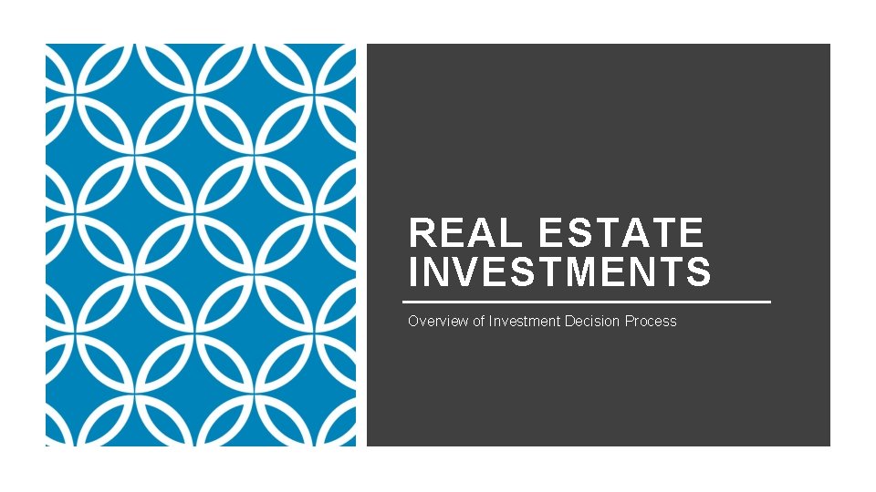 REAL ESTATE INVESTMENTS Overview of Investment Decision Process 