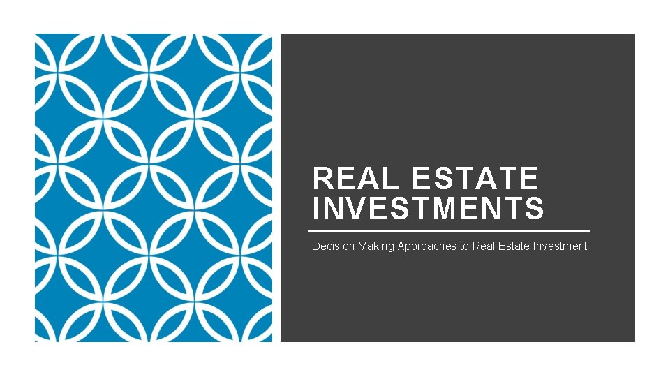 REAL ESTATE INVESTMENTS Decision Making Approaches to Real Estate Investment 