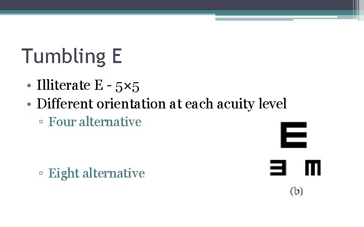 Tumbling E • Illiterate E - 5× 5 • Different orientation at each acuity Tumbling E • Illiterate E - 5× 5 • Different orientation at each acuity