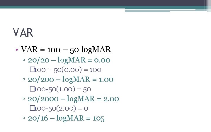 VAR • VAR = 100 – 50 log. MAR ▫ 20/20 – log. MAR VAR • VAR = 100 – 50 log. MAR ▫ 20/20 – log. MAR