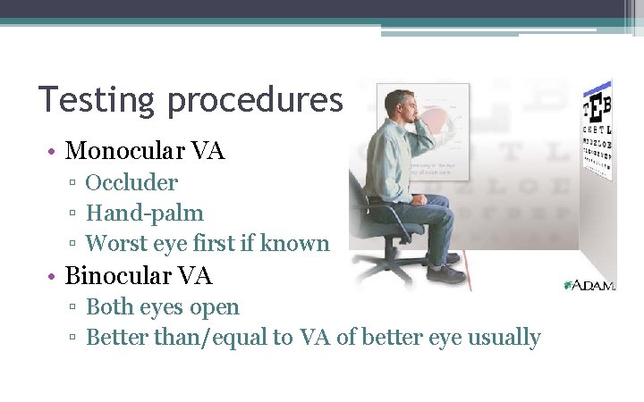 Testing procedures • Monocular VA ▫ Occluder ▫ Hand-palm ▫ Worst eye first if Testing procedures • Monocular VA ▫ Occluder ▫ Hand-palm ▫ Worst eye first if