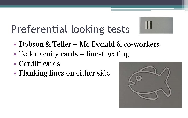 Preferential looking tests • • Dobson & Teller – Mc Donald & co-workers Teller Preferential looking tests • • Dobson & Teller – Mc Donald & co-workers Teller