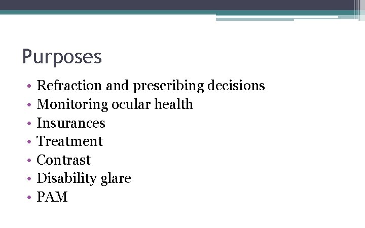 Purposes • • Refraction and prescribing decisions Monitoring ocular health Insurances Treatment Contrast Disability Purposes • • Refraction and prescribing decisions Monitoring ocular health Insurances Treatment Contrast Disability