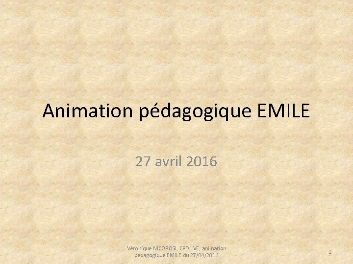Animation pédagogique EMILE 27 avril 2016 Véronique NICOROSI, CPD LVE, animation pédagogique EMILE du
