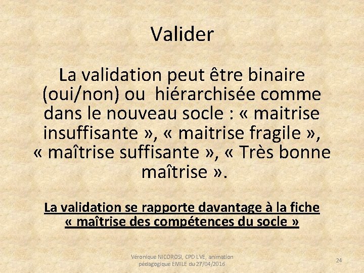 Valider La validation peut être binaire (oui/non) ou hiérarchisée comme dans le nouveau socle