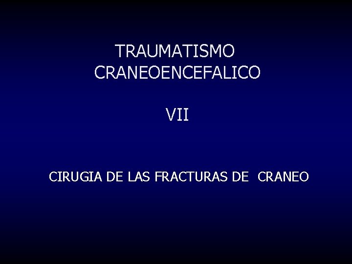 TRAUMATISMO CRANEOENCEFALICO VII CIRUGIA DE LAS FRACTURAS DE CRANEO 