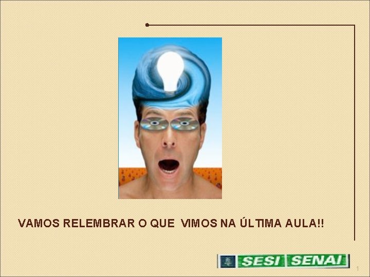 VAMOS RELEMBRAR O QUE VIMOS NA ÚLTIMA AULA!! 1 