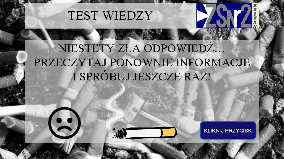 TEST WIEDZY NIESTETY ZŁA ODPOWIEDŹ… PRZECZYTAJ PONOWNIE INFORMACJE I SPRÓBUJ JESZCZE RAZ! KLIKNIJ PRZYCISK