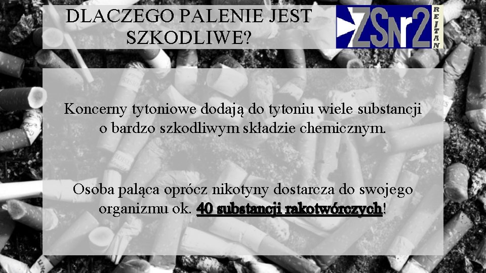 DLACZEGO PALENIE JEST SZKODLIWE? Koncerny tytoniowe dodają do tytoniu wiele substancji o bardzo szkodliwym