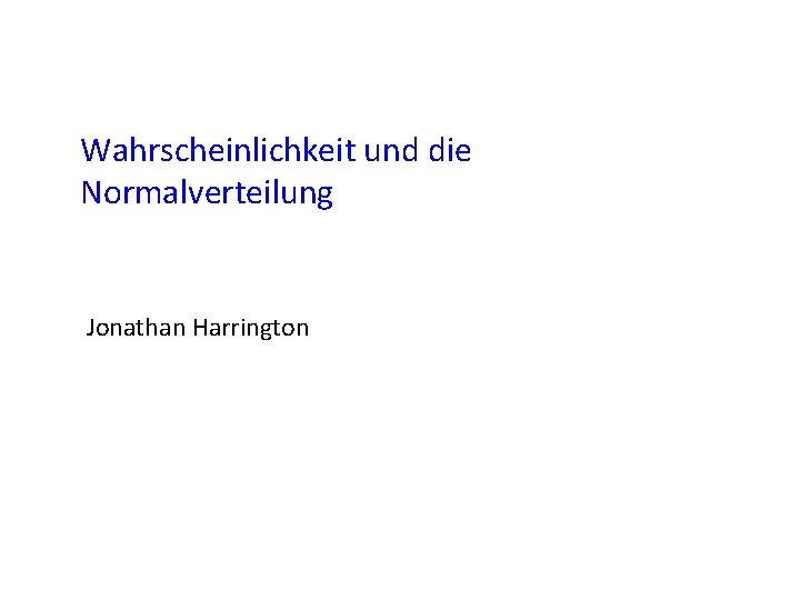 Wahrscheinlichkeit und die Normalverteilung Jonathan Harrington 