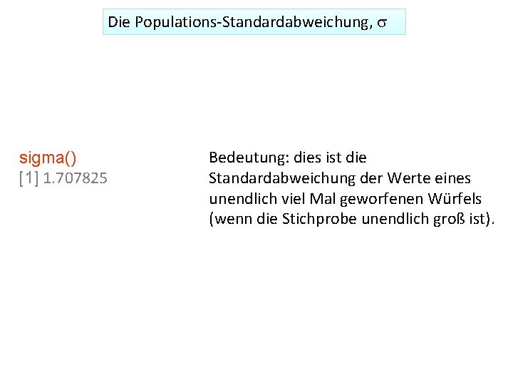 Die Populations-Standardabweichung, s sigma() [1] 1. 707825 Bedeutung: dies ist die Standardabweichung der Werte