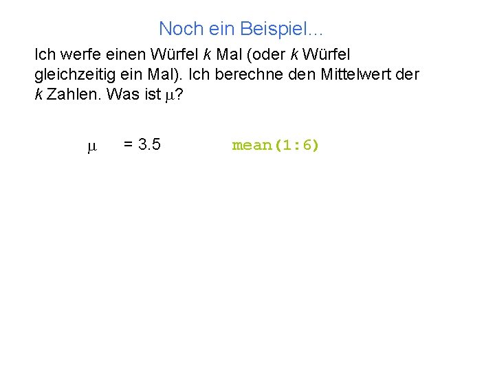 Noch ein Beispiel… Ich werfe einen Würfel k Mal (oder k Würfel gleichzeitig ein