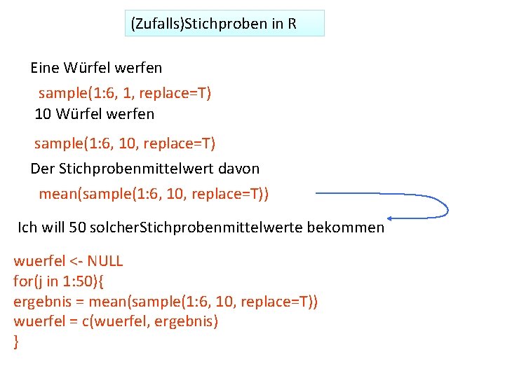 (Zufalls)Stichproben in R Eine Würfel werfen sample(1: 6, 1, replace=T) 10 Würfel werfen sample(1: