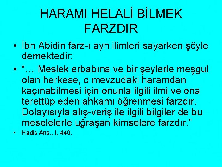 HARAMI HELALİ BİLMEK FARZDIR • İbn Abidin farz-ı ayn ilimleri sayarken şöyle demektedir: •