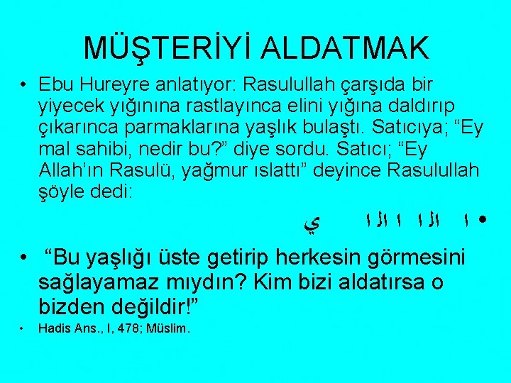 MÜŞTERİYİ ALDATMAK • Ebu Hureyre anlatıyor: Rasulullah çarşıda bir yiyecek yığınına rastlayınca elini yığına