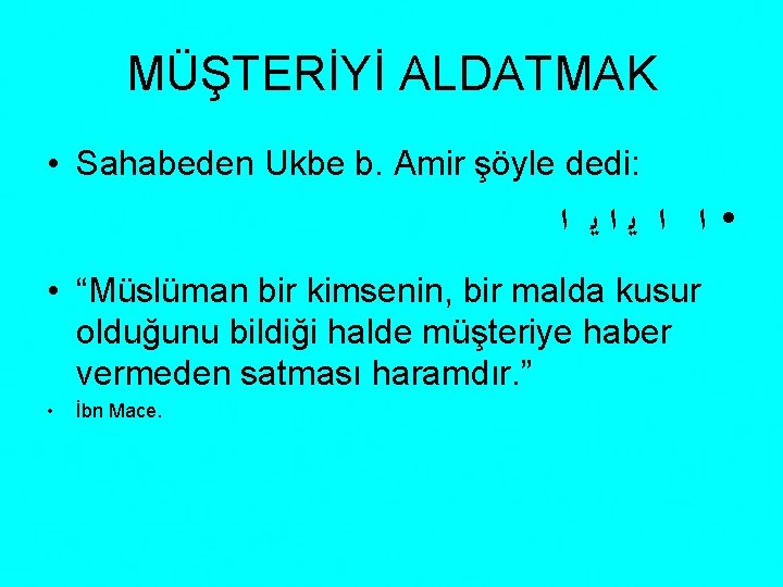 MÜŞTERİYİ ALDATMAK • Sahabeden Ukbe b. Amir şöyle dedi: • ﺍ ﺍ ﻳﺍﻳ ﺍ