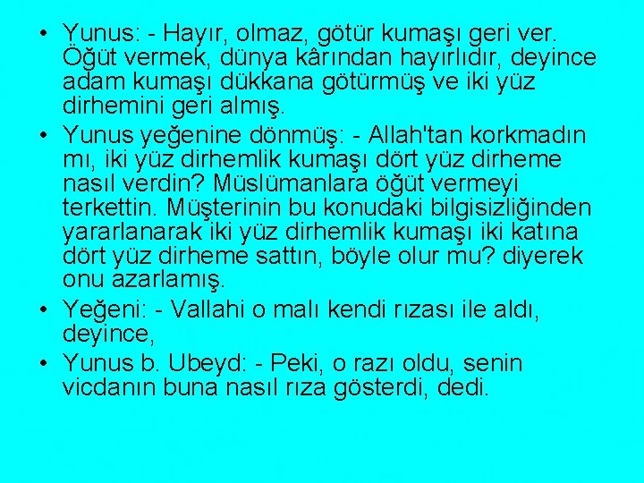  • Yunus: - Hayır, olmaz, götür kumaşı geri ver. Öğüt vermek, dünya kârından