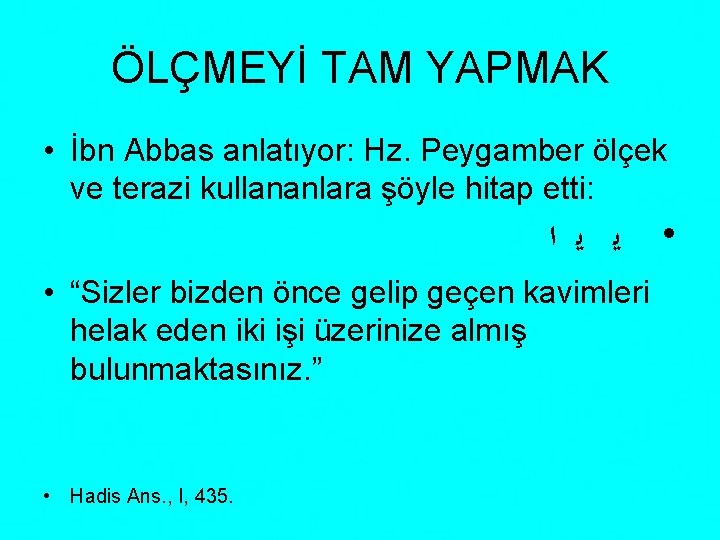 ÖLÇMEYİ TAM YAPMAK • İbn Abbas anlatıyor: Hz. Peygamber ölçek ve terazi kullananlara şöyle