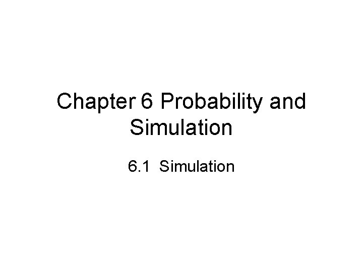Chapter 6 Probability and Simulation 6. 1 Simulation 