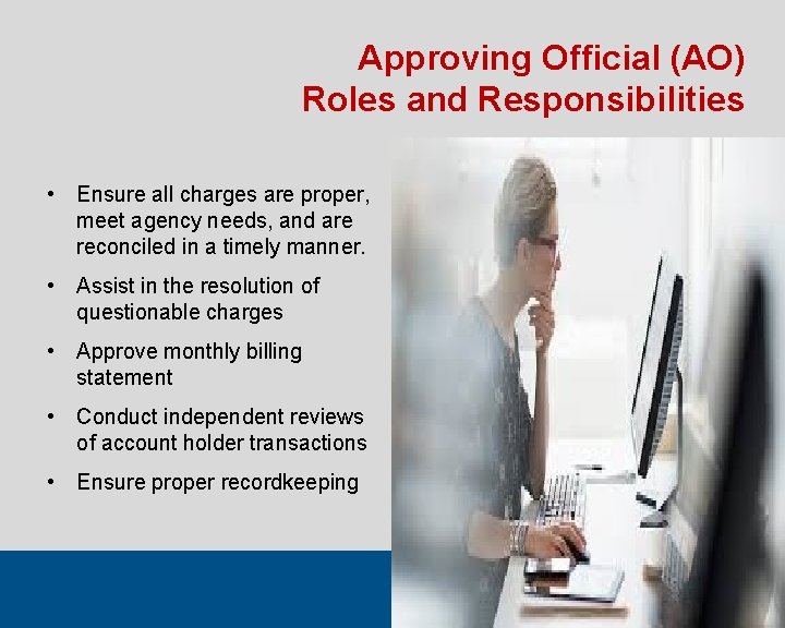 Approving Official (AO) Roles and Responsibilities • Ensure all charges are proper, meet agency