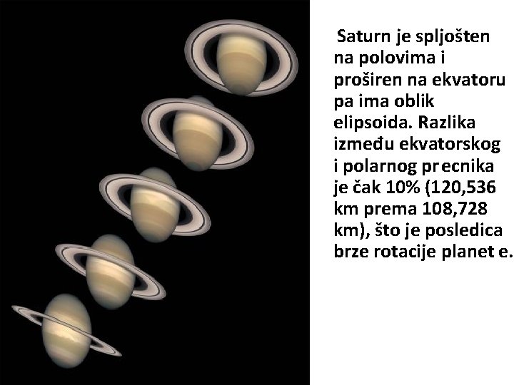  Saturn je spljošten na polovima i proširen na ekvatoru pa ima oblik elipsoida.