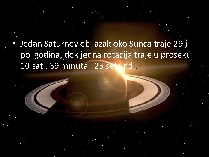  • Jedan Saturnov obilazak oko Sunca traje 29 i po godina, dok jedna