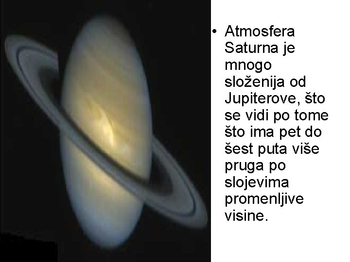  • Atmosfera Saturna je mnogo složenija od Jupiterove, što se vidi po tome