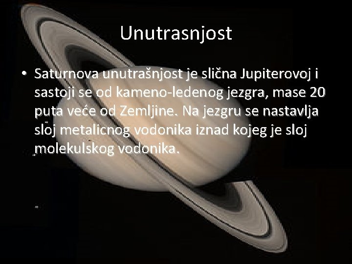 Unutrasnjost • Saturnova unutrašnjost je slična Jupiterovoj i sastoji se od kameno-ledenog jezgra, mase