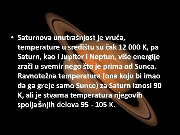  • Saturnova unutrašnjost je vruća, temperature u središtu su čak 12 000 K,