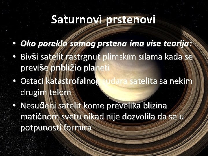 Saturnovi prstenovi • Oko porekla samog prstena ima vise teorija : • Bivši satelit