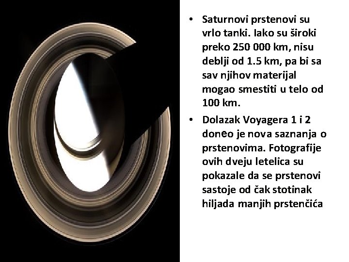  • Saturnovi prstenovi su vrlo tanki. Iako su široki preko 250 000 km,