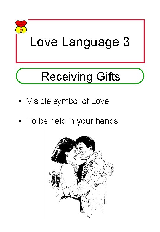 Love Language 3 Receiving Gifts • Visible symbol of Love • To be held
