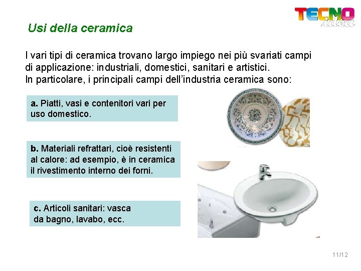 Usi della ceramica I vari tipi di ceramica trovano largo impiego nei più svariati