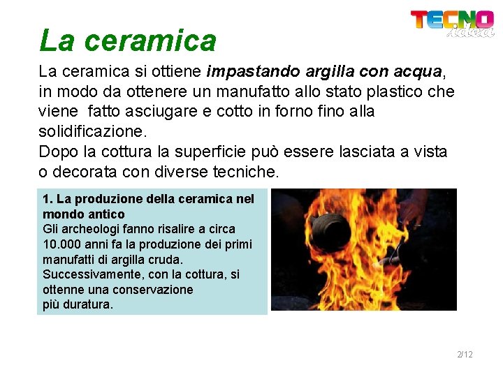 La ceramica si ottiene impastando argilla con acqua, in modo da ottenere un manufatto