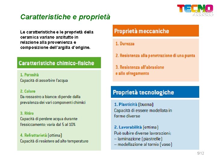 Caratteristiche e proprietà Le caratteristiche e le proprietà della ceramica variano anzitutto in relazione