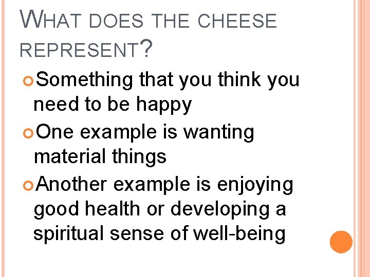 WHAT DOES THE CHEESE REPRESENT? Something that you think you need to be happy WHAT DOES THE CHEESE REPRESENT? Something that you think you need to be happy