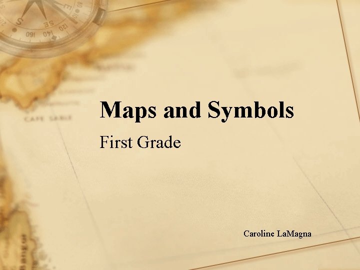 Maps and Symbols First Grade Caroline La. Magna 