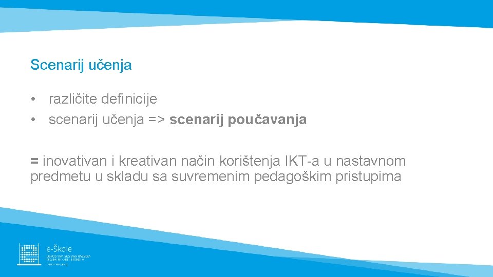 Scenarij učenja • različite definicije • scenarij učenja => scenarij poučavanja = inovativan i