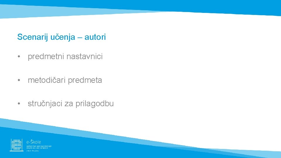 Scenarij učenja – autori • predmetni nastavnici • metodičari predmeta • stručnjaci za prilagodbu