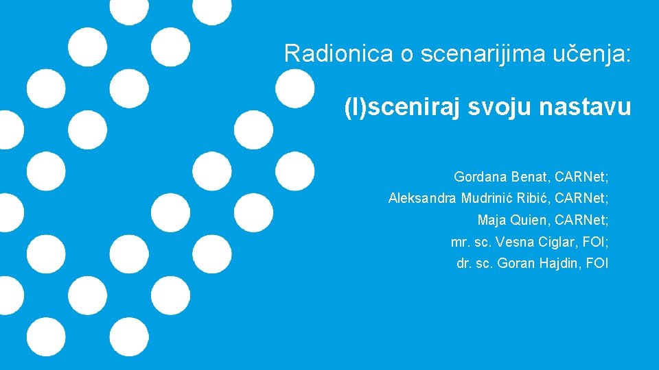 Radionica o scenarijima učenja: (I)sceniraj svoju nastavu Gordana Benat, CARNet; Aleksandra Mudrinić Ribić, CARNet;