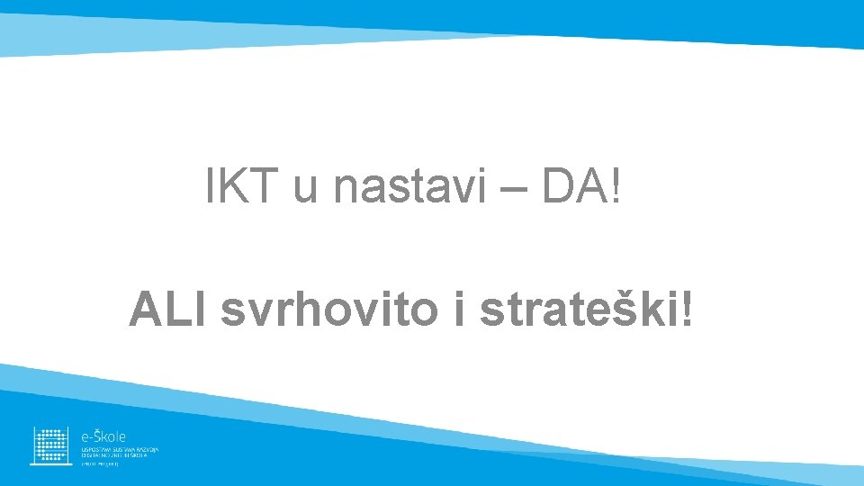 IKT u nastavi – DA! ALI svrhovito i strateški! 