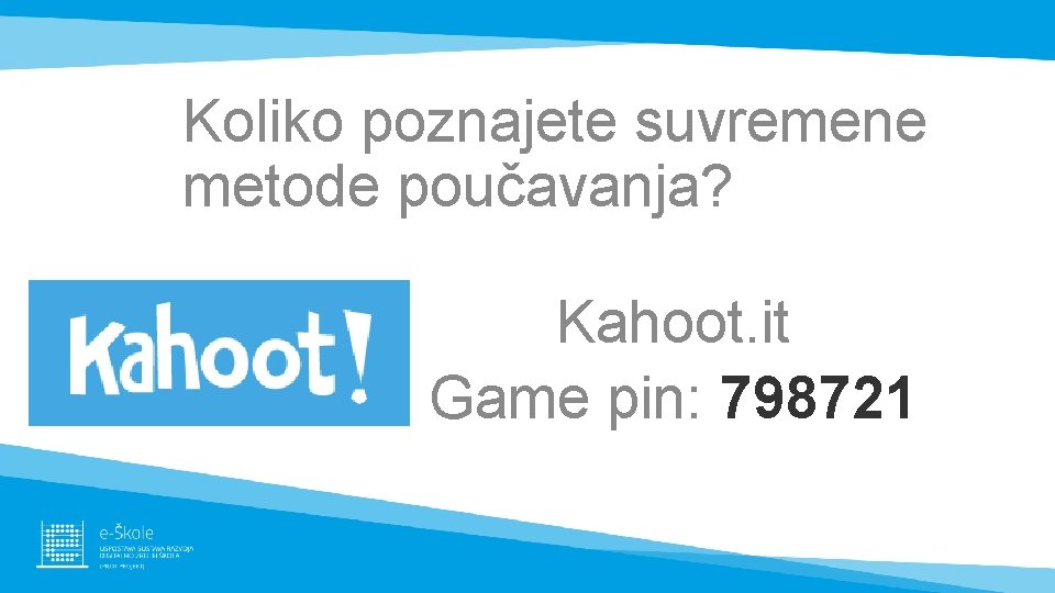 Koliko poznajete suvremene metode poučavanja? Kahoot. it Game pin: 798721 