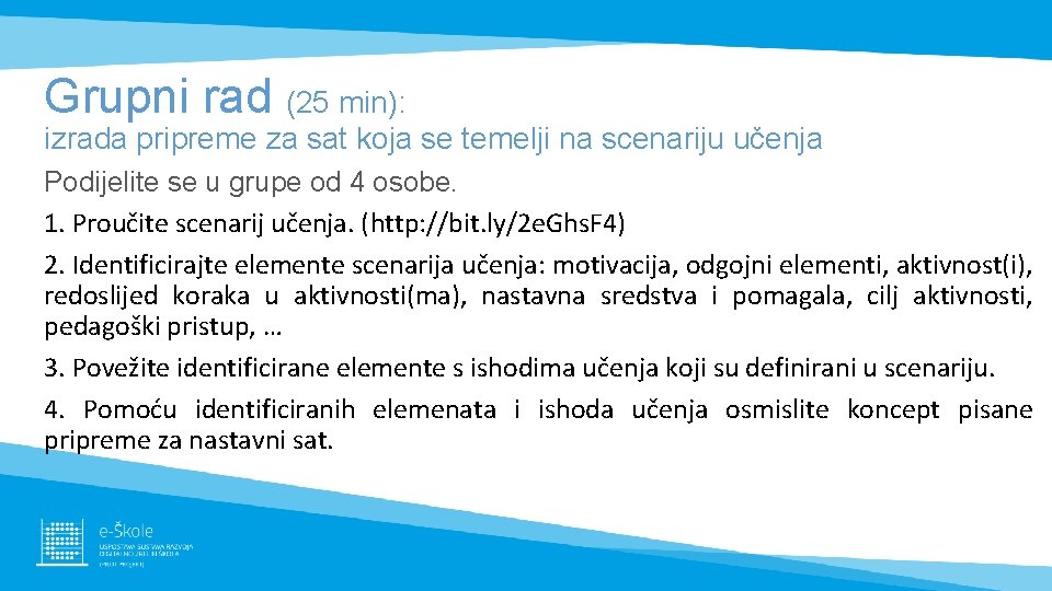 Grupni rad (25 min): izrada pripreme za sat koja se temelji na scenariju učenja Grupni rad (25 min): izrada pripreme za sat koja se temelji na scenariju učenja