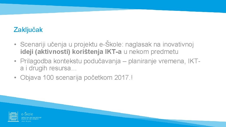 Zaključak • Scenariji učenja u projektu e-Škole: naglasak na inovativnoj ideji (aktivnosti) korištenja IKT-a